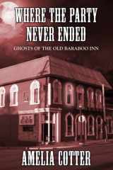 9781735668963-1735668966-Where The Party Never Ended: Ghosts of the Old Baraboo Inn