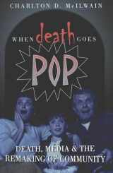9780820470641-0820470643-When Death Goes Pop: Death, Media and the Remaking of Community