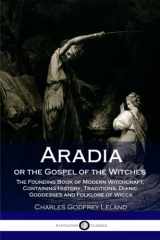 9781985818026-1985818027-Aradia or the Gospel of the Witches: The Founding Book of Modern Witchcraft, Containing History, Traditions, Dianic Goddesses and Folklore of Wicca