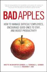 9781605500041-1605500046-Bad Apples: How to Manage Difficult Employees, Encourage Good Ones to Stay, and Boost Productivity