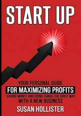 9781978302228-1978302223-Startup: Your Personal Guide For Maximizing Profits, Saving Money and Doing Things The Right Way With A New Business (Essential Strategies, Tools and Advice Business Startup Guide)
