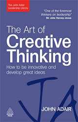 9780749454838-0749454830-The Art of Creative Thinking: How to Be Innovative and Develop Great Ideas (John Adair Leadership Library)