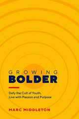9780984930012-0984930019-Growing Bolder: Defy the Cult of Youth, Live with Passion and Purpose