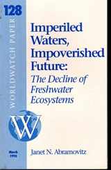 9781878071309-1878071300-Imperiled Waters, Impoverished Future: The Decline of Freshwater Ecosystems (Worldwatch Paper, 128)