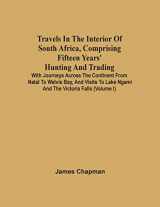 9789354503467-9354503462-Travels In The Interior Of South Africa, Comprising Fifteen Years' Hunting And Trading; With Journeys Across The Continent From Natal To Walvis Bay, ... Lake Ngami And The Victoria Falls (Volume I)