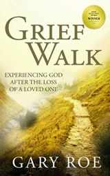 9781950382347-1950382346-Grief Walk: Experiencing God After the Loss of a Loved One (God and Grief Series)