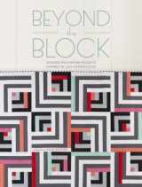 9781440249013-1440249016-Beyond the Block: Modern Patchwork Projects Inspired by Log Cabin Blocks