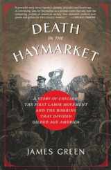9781400033225-1400033225-Death in the Haymarket: A Story of Chicago, the First Labor Movement and the Bombing that Divided Gilded Age America