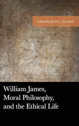 9781498505147-1498505147-William James, Moral Philosophy, and the Ethical Life (American Philosophy Series)