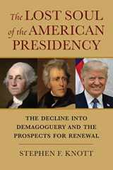9780700628506-0700628509-The Lost Soul of the American Presidency: The Decline into Demagoguery and the Prospects for Renewal