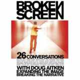9781933045269-1933045264-Broken Screen: Expanding The Image, Breaking The Narrative: 26 Conversations with Doug Aitken