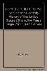 9781560540984-1560540982-Don't Shoot, It's Only Me: Bob Hope's Comedy History of the United States