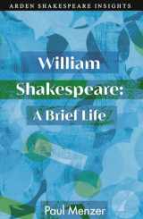9781350156753-1350156752-William Shakespeare: A Brief Life (Arden Shakespeare Insights)