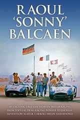 9781910505779-1910505773-Raoul 'Sonny' Balcaen: My exciting true-life story in motor racing from Top-Fuel drag-racing pioneer to Jim Hall, Reventlow Scarab, Carroll Shelby and beyond