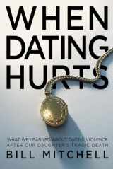 9781734253702-1734253703-WHEN DATING HURTS: What we learned about dating violence after our daughter's tragic death