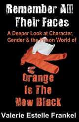 9781511544504-1511544503-Remember All Their Faces: A Deeper Look at Character, Gender and the Prison World of Orange Is The New Black