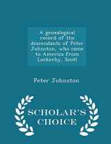 9781296421274-1296421279-A genealogical record of the descendants of Peter Johnston, who came to America from Lockerby, Scotl - Scholar's Choice Edition