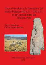 9781407313337-1407313339-Chaupisawakasi y la formacion del estado Pukara (400 a.C. - 350 d.C.) en la Cuenca norte del Titicaca, Peru (BAR International) (Spanish and English Edition)