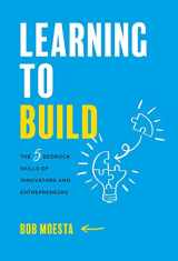 9781544524009-1544524005-Learning to Build: The 5 Bedrock Skills of Innovators and Entrepreneurs