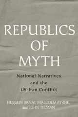 9781421443317-1421443317-Republics of Myth: National Narratives and the US-Iran Conflict