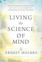 9780875166278-087516627X-LIVING THE SCIENCE OF MIND: The Only Writings by the Founder of SCIENCE OF MIND to Help You Understand His Classic Textbook