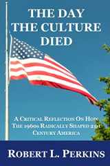 9781508509134-1508509131-The Day The Culture Died: A Critical Reflection on How the 1960s Radically Shaped 21st Century America