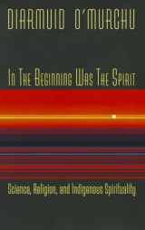 9781570759956-1570759952-In the Beginning Was the Spirit: Science, Religion, and Indigenous Spirituality