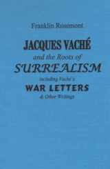9780882863221-0882863223-Jacques Vaché and the Roots of Surrealism: Including Vache's War Letters and other Writings