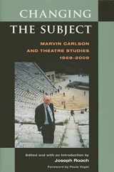 9780472117079-0472117076-Changing the Subject: Marvin Carlson and Theatre Studies 1959-2009