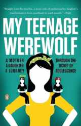 9780143119456-0143119451-My Teenage Werewolf: A Mother, a Daughter, a Journey Through the Thicket of Adolescence