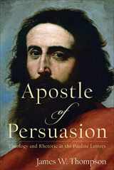 9780801099724-0801099722-Apostle of Persuasion: Theology and Rhetoric in the Pauline Letters