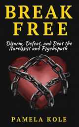 9781542778329-1542778328-Break Free: Disarm, Defeat, and Beat The Narcissist and Psychopath: Escape Toxic (Emotional Freedom and Strength)