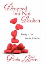 9781462063833-1462063837-Dropped But Not Broken: Learning to Love from the Inside Out