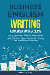 9781793353894-1793353891-Business English Writing: Advanced Masterclass- How to Communicate Effectively & Communicate with Confidence: How to Write Emails, Business Letters & ... Writing, Speaking, Communication & Etiquette)