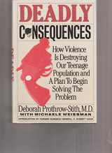 9780060163440-0060163445-Deadly Consequences/How Violence Is Destroying Our Teenage Population and a Plan to Begin Solving the Problem