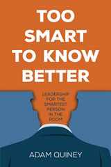 9780998029979-0998029971-Too Smart to Know Better: Leadership for the Smartest Person in the Room
