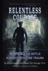 9781736824429-1736824422-RELENTLESS COURAGE: Winning the Battle Against Frontline Trauma