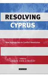 9781784534783-1784534781-Resolving Cyprus: New Approaches to Conflict Resolution (International Library of Twentieth Century History)