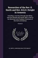 9781377784724-137778472X-Researches of the Rev. E. Smith and Rev. H.G.O. Dwight in Armenia: Including a Journey Through Asia Minor, and Into Georgia and Persia, With a Visit ... Christians of Oormiah and Salmas; Volume 2