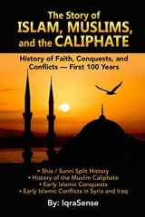 9781522741435-1522741437-The Story of Islam, Muslims, and the Caliphate: History of Faith, Conquests, and Conflicts - First 100 Years