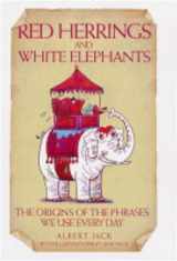 9781843581291-1843581299-Red Herrings And White Elephants: The Origins Of The Phrases We Use Every Day
