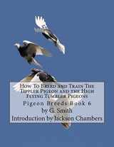 9781533520111-1533520119-How To Breed and Train The Tippler Pigeon and the High Flying Tumbler Pigeons: Pigeon Breeds Book 6