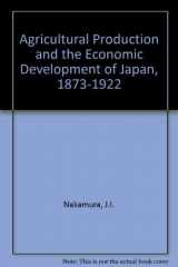9780691030012-0691030014-Agricultural Production and the Economic Development of Japan, 1873-1922 (Princeton Legacy Library)