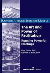9781567262124-1567262120-The Art and Power of Facilitation: Running Powerful Meetings (Business Analysis Essential Library)