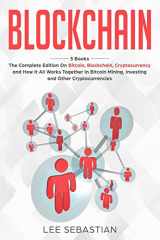 9781721826995-1721826998-Blockchain: 3 Books - The Complete Edition on Bitcoin, Blockchain, Cryptocurrency and How It All Works Together In Bitcoin Mining, Investing and Other Cryptocurrencies (Discover Blockchain Series)