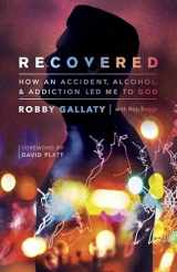 9781535909839-1535909838-Recovered: How an Accident, Alcohol, and Addiction Led Me to God