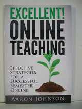 9780989711609-0989711609-Excellent Online Teaching: Effective Strategies For A Successful Semester Online