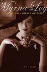 9780520253209-0520253205-Myrna Loy: The Only Good Girl in Hollywood