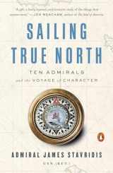 9780525559955-0525559957-Sailing True North: Ten Admirals and the Voyage of Character
