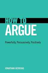 9780132980937-0132980932-How to Argue: Powerfully, Persuasively, Positively